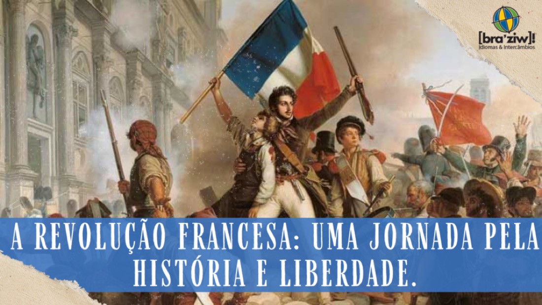 A Revolução Francesa: Uma Jornada Pela História e Liberdade.
