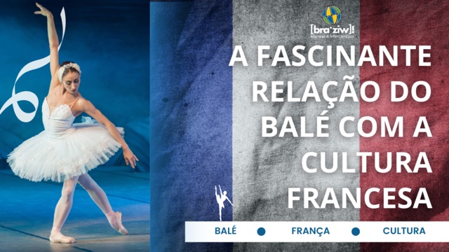 A Fascinante Relação do Balé com a Cultura Francesa.