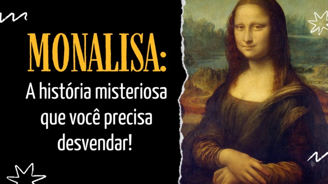 Mona Lisa: A História Misteriosa que Você Precisa Desvendar