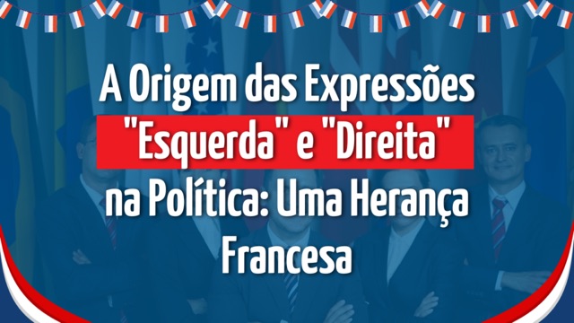 A Origem das Expressões “Esquerda” e “Direita” na Política: Uma Herança Francesa