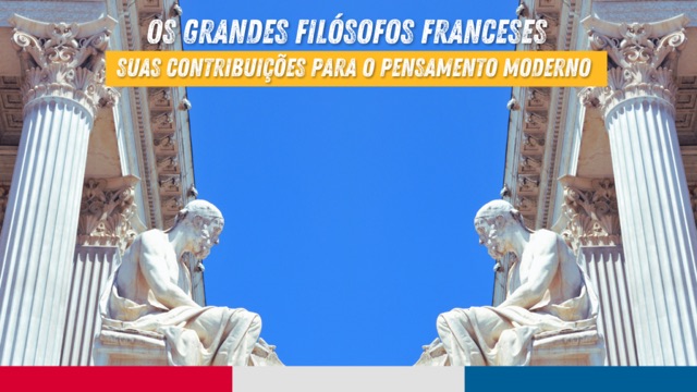 Os Grandes Filósofos Franceses e Suas Contribuições para o Pensamento Moderno