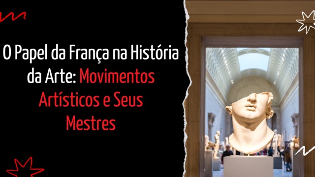 O Papel da França na História da Arte: Movimentos Artísticos e Seus Mestres