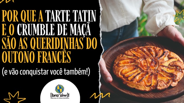 Por que a Tarte Tatin e o Crumble de Maçã são as queridinhas do outono francês (e vão conquistar você também!)